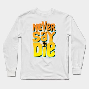 Never say die Long Sleeve T-Shirt